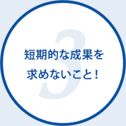 短期的な成果を求めないこと！